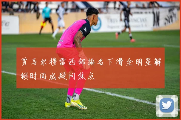 贾马尔穆雷西部排名下滑全明星解锁时间成疑问焦点