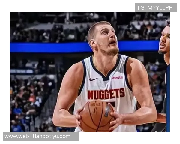 约基奇首节状态低迷仅得3分6板4助表现不佳球队面临挑战 约基奇首节状态低迷仅得3分6板4助表现不佳球队面临挑战